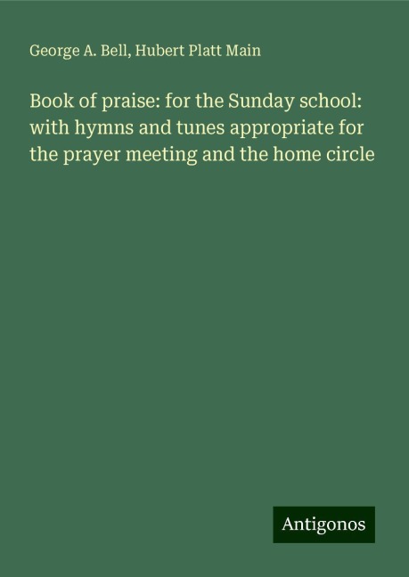 Book of praise: for the Sunday school: with hymns and tunes appropriate for the prayer meeting and the home circle