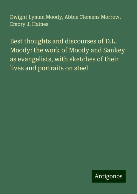 Best thoughts and discourses of D.L. Moody: the work of Moody and Sankey as evangelists, with sketches of their lives and portraits on steel