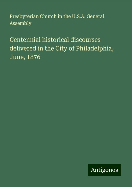 Centennial historical discourses delivered in the City of Philadelphia, June, 1876