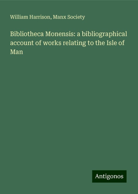 Bibliotheca Monensis: a bibliographical account of works relating to the Isle of Man