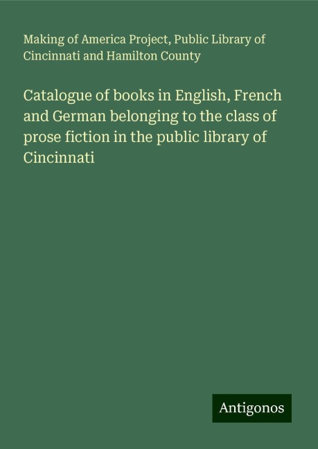 Catalogue of books in English, French and German belonging to the class of prose fiction in the public library of Cincinnati