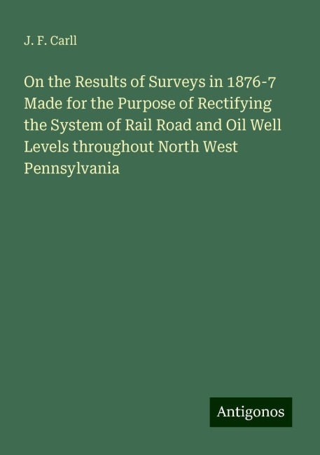 On the Results of Surveys in 1876-7 Made for the Purpose of Rectifying the System of Rail Road and Oil Well Levels throughout North West Pennsylvania