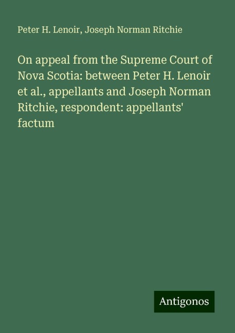 On appeal from the Supreme Court of Nova Scotia: between Peter H. Lenoir et al., appellants and Joseph Norman Ritchie, respondent: appellants factum