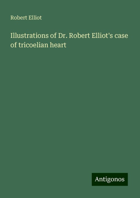 Illustrations of Dr. Robert Elliots case of tricoelian heart