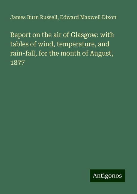 Report on the air of Glasgow: with tables of wind, temperature, and rain-fall, for the month of August, 1877