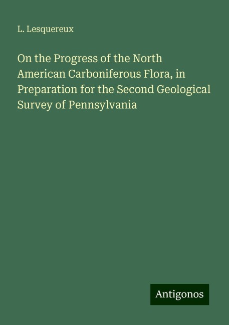 On the Progress of the North American Carboniferous Flora, in Preparation for the Second Geological Survey of Pennsylvania