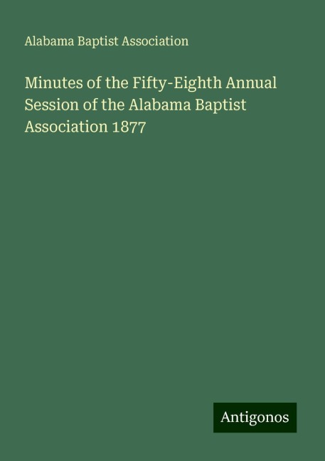 Minutes of the Fifty-Eighth Annual Session of the Alabama Baptist Association 1877