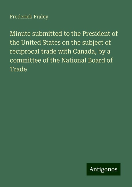 Minute submitted to the President of the United States on the subject of reciprocal trade with Canada, by a committee of the National Board of Trade