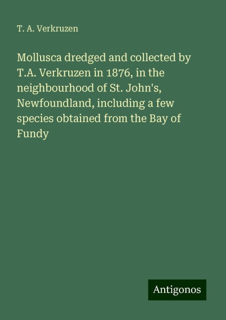 Mollusca dredged and collected by T.A. Verkruzen in 1876, in the neighbourhood of St. Johns, Newfoundland, including a few species obtained from the Bay of Fundy