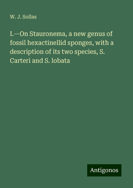 I.¿On Stauronema, a new genus of fossil hexactinellid sponges, with a description of its two species, S. Carteri and S. lobata