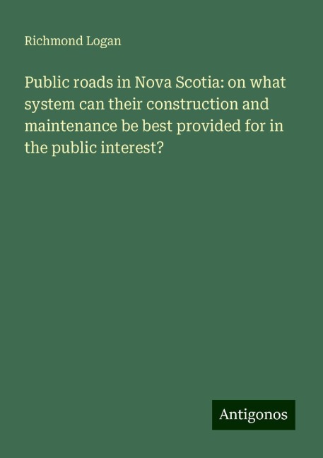 Public roads in Nova Scotia: on what system can their construction and maintenance be best provided for in the public interest?