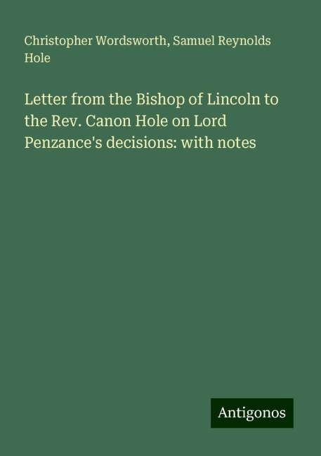 Letter from the Bishop of Lincoln to the Rev. Canon Hole on Lord Penzances decisions: with notes