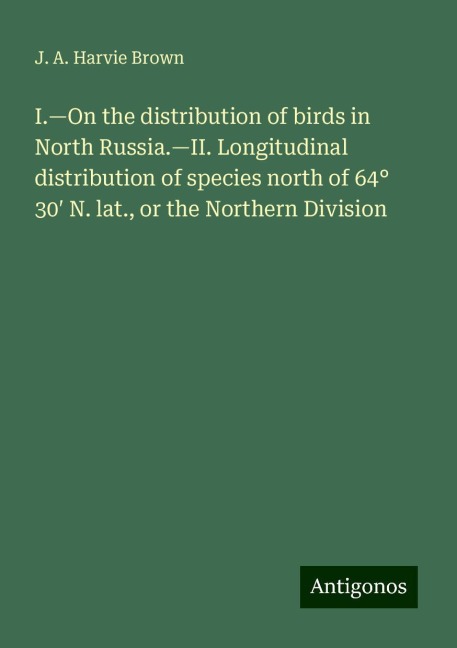 I.¿On the distribution of birds in North Russia.¿II. Longitudinal distribution of species north of 64° 30¿ N. lat., or the Northern Division