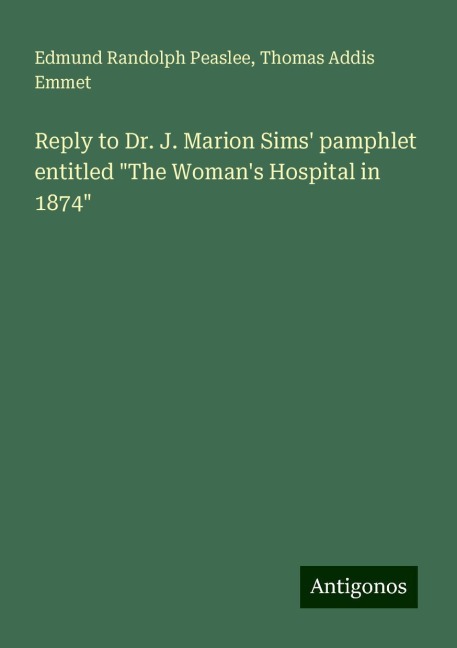 Reply to Dr. J. Marion Sims pamphlet entitled The Womans Hospital in 1874