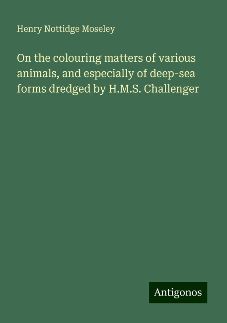 On the colouring matters of various animals, and especially of deep-sea forms dredged by H.M.S. Challenger