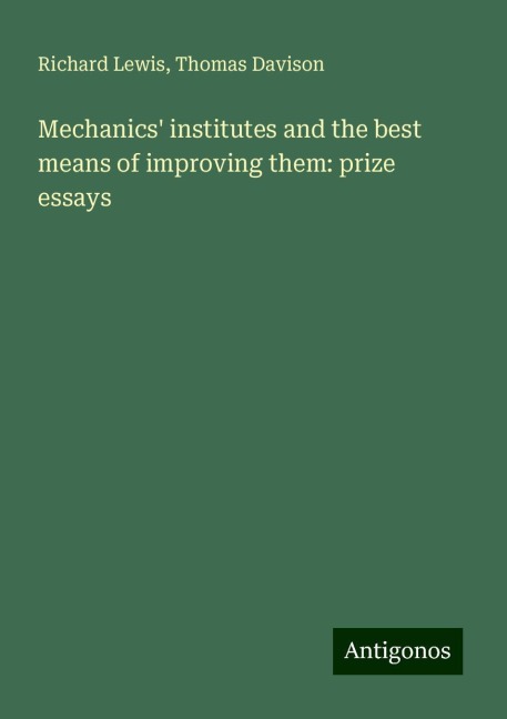 Mechanics institutes and the best means of improving them: prize essays