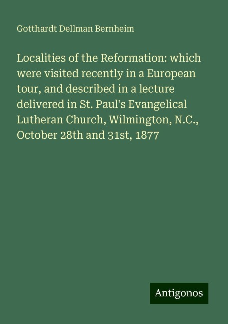 Localities of the Reformation: which were visited recently in a European tour, and described in a lecture delivered in St. Pauls Evangelical Lutheran Church, Wilmington, N.C., October 28th and 31st, 1877