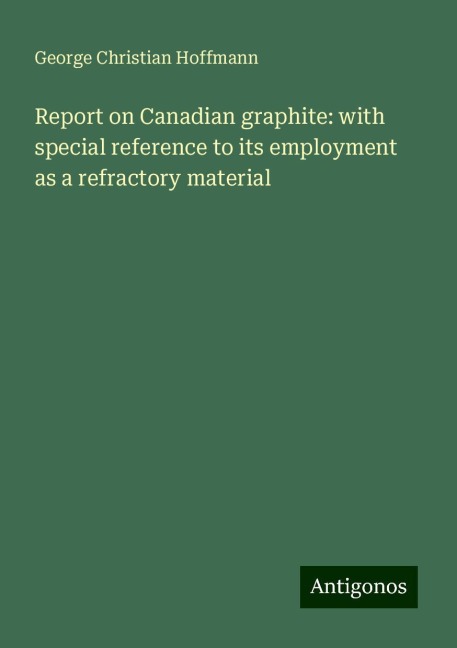 Report on Canadian graphite: with special reference to its employment as a refractory material