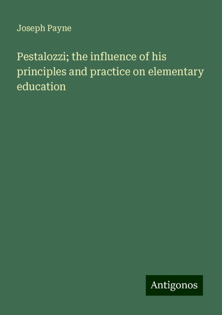 Pestalozzi; the influence of his principles and practice on elementary education