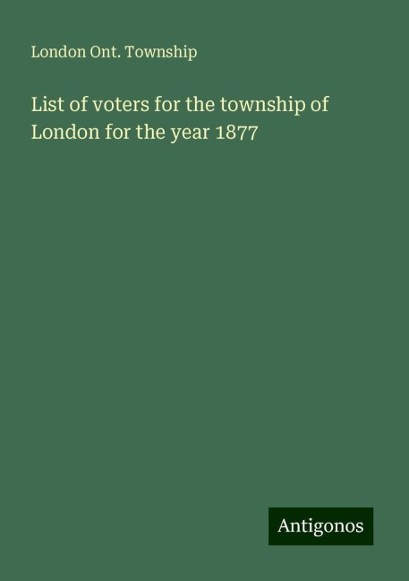 List of voters for the township of London for the year 1877