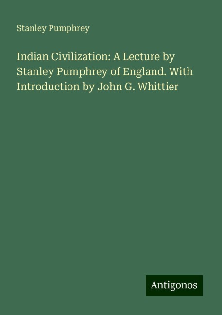 Indian Civilization: A Lecture by Stanley Pumphrey of England. With Introduction by John G. Whittier