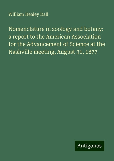 Nomenclature in zoology and botany: a report to the American Association for the Advancement of Science at the Nashville meeting, August 31, 1877