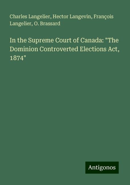 In the Supreme Court of Canada: The Dominion Controverted Elections Act, 1874