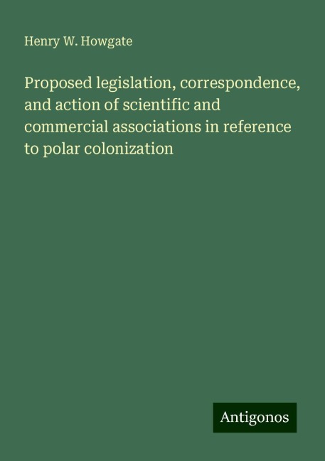 Proposed legislation, correspondence, and action of scientific and commercial associations in reference to polar colonization