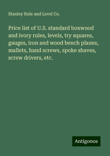 Price list of U.S. standard boxwood and ivory rules, levels, try squares, gauges, iron and wood bench planes, mallets, hand screws, spoke shaves, screw drivers, etc.