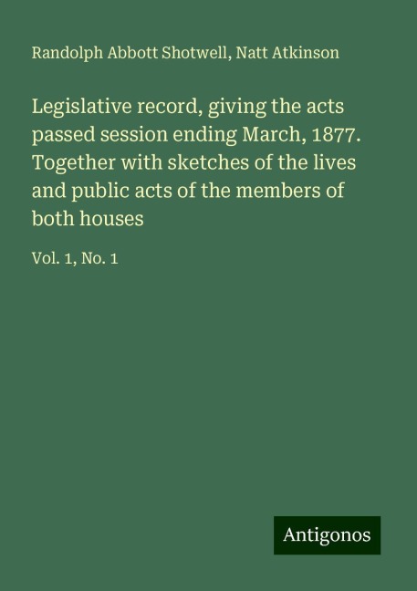 Legislative record, giving the acts passed session ending March, 1877. Together with sketches of the lives and public acts of the members of both houses: Vol. 1, No. 1