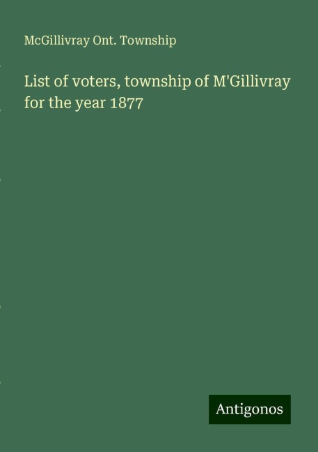 List of voters, township of MGillivray for the year 1877