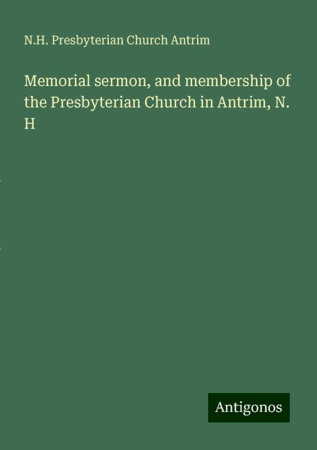 Memorial sermon, and membership of the Presbyterian Church in Antrim, N. H