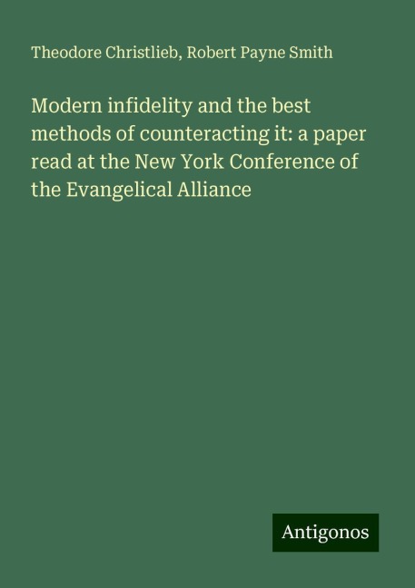 Modern infidelity and the best methods of counteracting it: a paper read at the New York Conference of the Evangelical Alliance