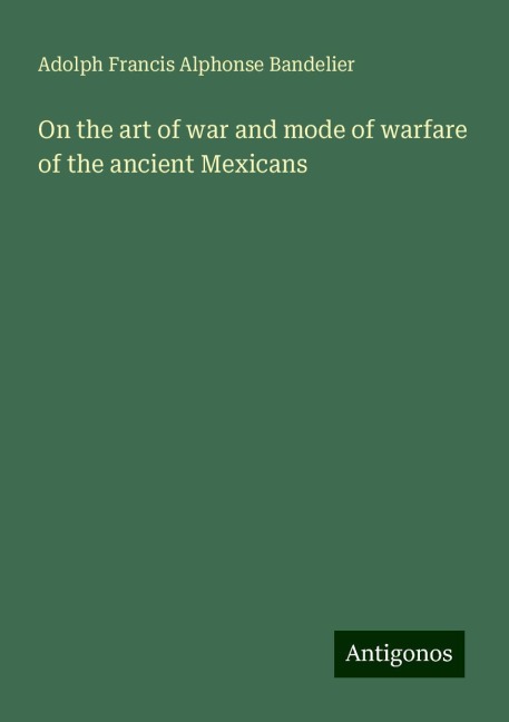 On the art of war and mode of warfare of the ancient Mexicans