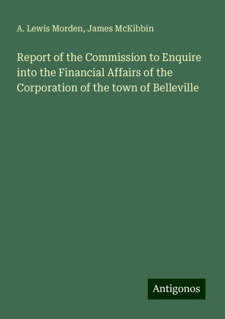 Report of the Commission to Enquire into the Financial Affairs of the Corporation of the town of Belleville