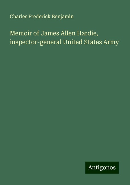 Memoir of James Allen Hardie, inspector-general United States Army