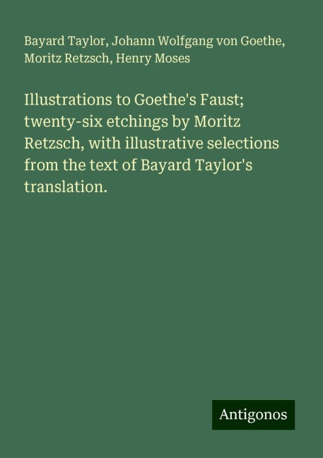 Illustrations to Goethes Faust; twenty-six etchings by Moritz Retzsch, with illustrative selections from the text of Bayard Taylors translation.