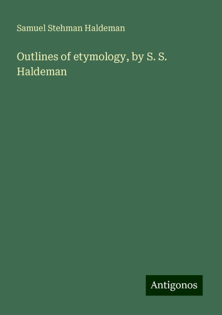 Outlines of etymology, by S. S. Haldeman