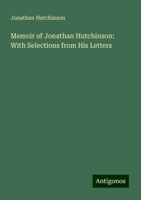 Memoir of Jonathan Hutchinson: With Selections from His Letters
