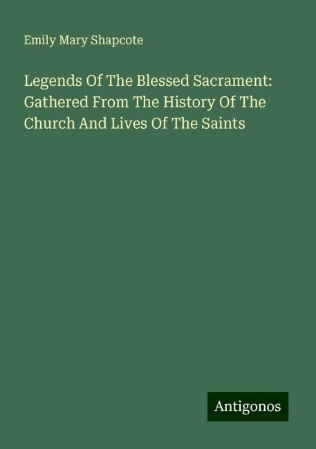 Legends Of The Blessed Sacrament: Gathered From The History Of The Church And Lives Of The Saints