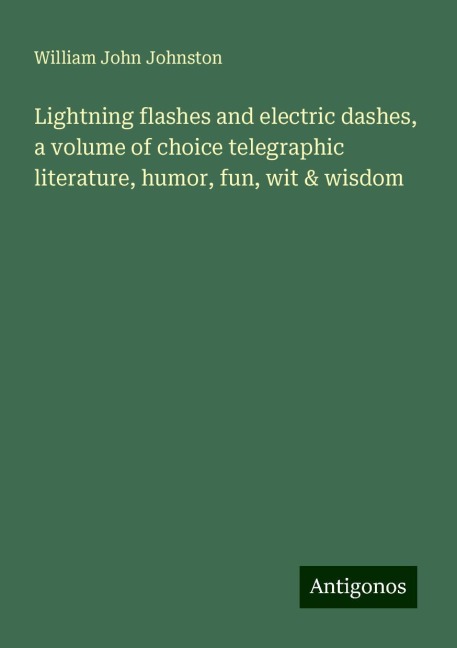 Lightning flashes and electric dashes, a volume of choice telegraphic literature, humor, fun, wit & wisdom