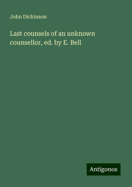Last counsels of an unknown counsellor, ed. by E. Bell