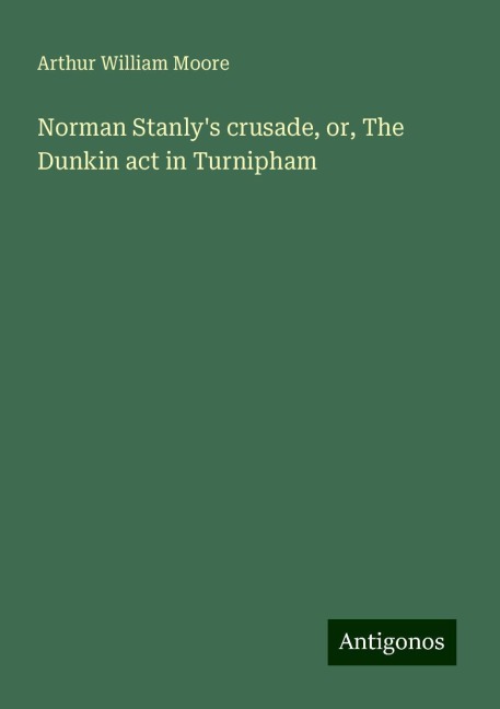Norman Stanlys crusade, or, The Dunkin act in Turnipham