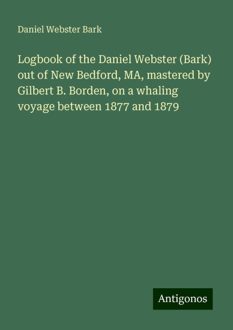 Logbook of the Daniel Webster (Bark) out of New Bedford, MA, mastered by Gilbert B. Borden, on a whaling voyage between 1877 and 1879