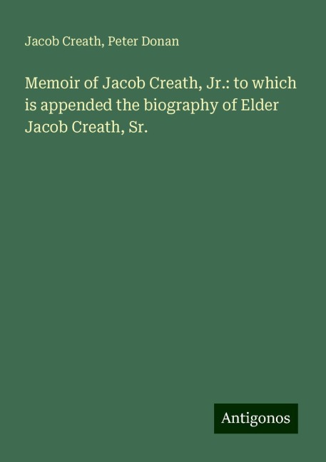 Memoir of Jacob Creath, Jr.: to which is appended the biography of Elder Jacob Creath, Sr.