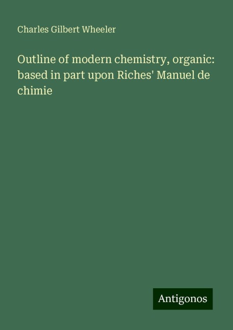 Outline of modern chemistry, organic: based in part upon Riches Manuel de chimie