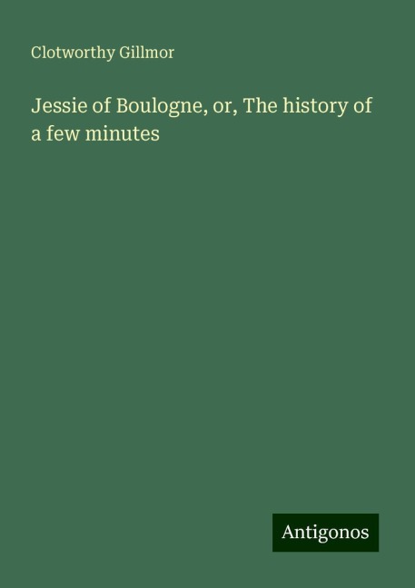 Jessie of Boulogne, or, The history of a few minutes