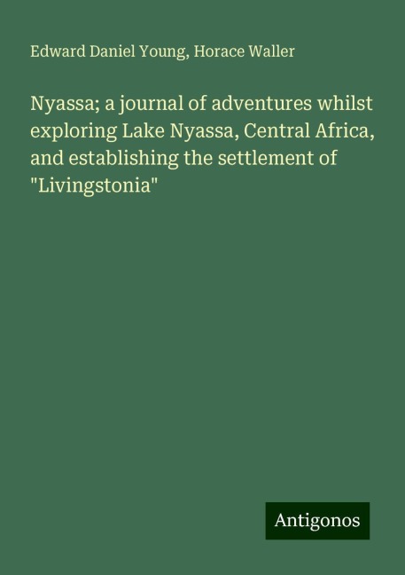 Nyassa; a journal of adventures whilst exploring Lake Nyassa, Central Africa, and establishing the settlement of Livingstonia
