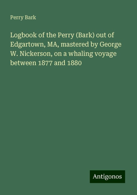 Logbook of the Perry (Bark) out of Edgartown, MA, mastered by George W. Nickerson, on a whaling voyage between 1877 and 1880
