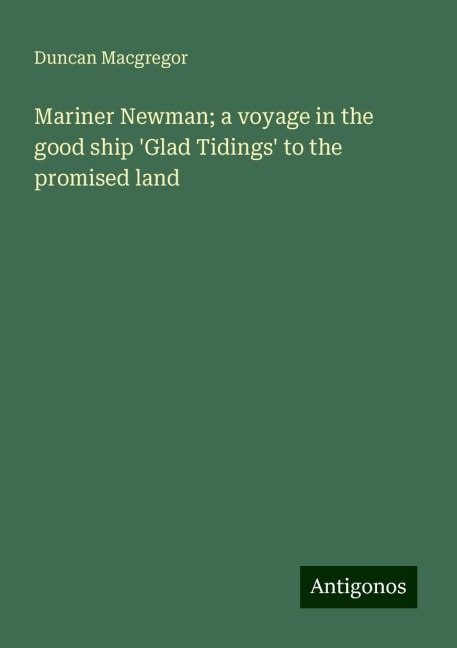 Mariner Newman; a voyage in the good ship Glad Tidings to the promised land